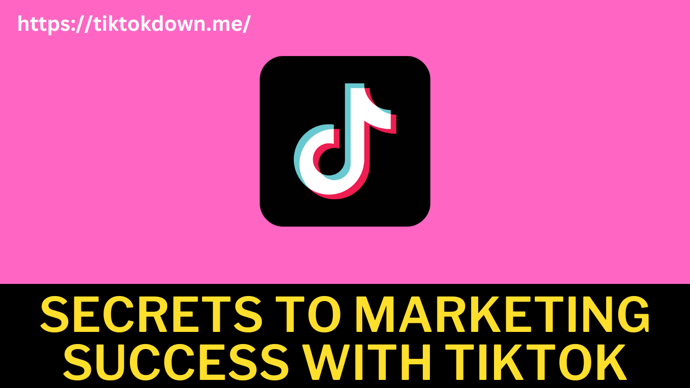 Secrets To Marketing Success With Tiktok